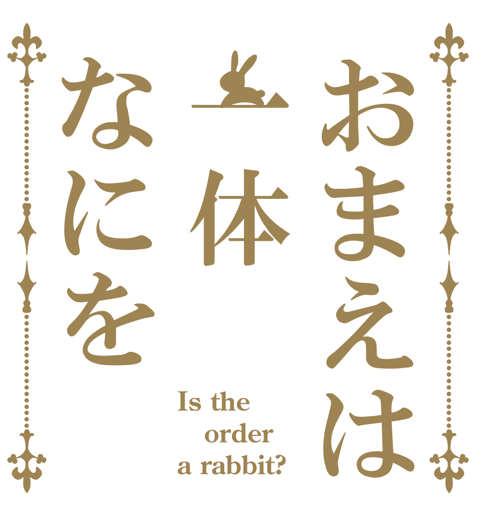 おまえは一体なにを Is the order a rabbit?