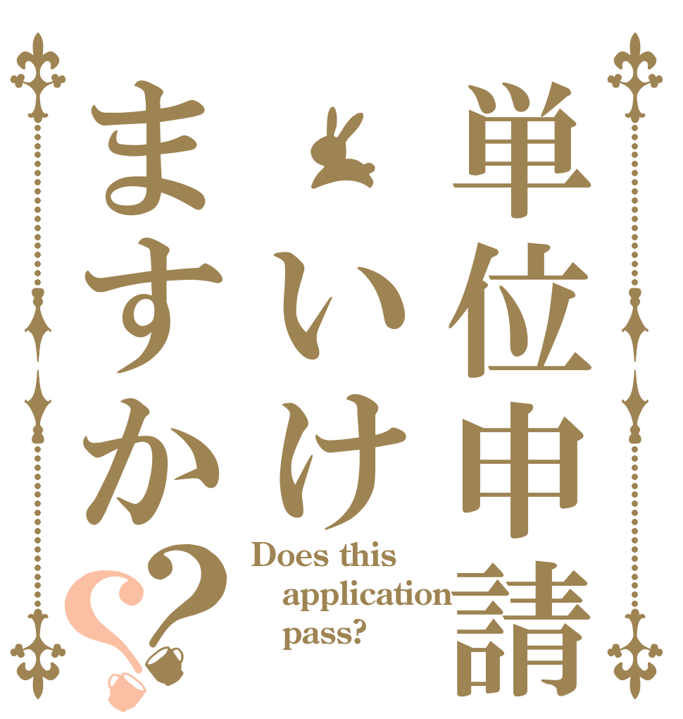 単位申請 いけますか？？ Does this application    pass?