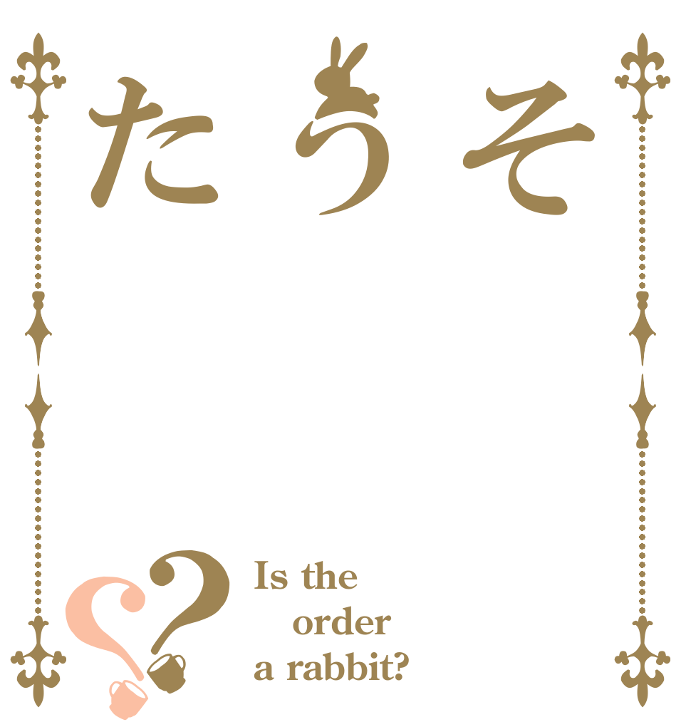 そうた？？ Is the order a rabbit?