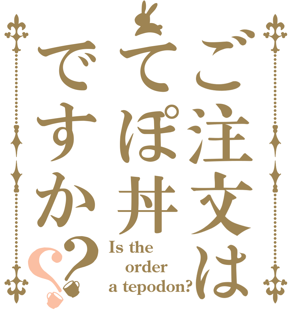 ご注文はてぽ丼ですか？？ Is the order a tepodon?