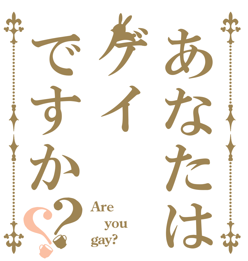 あなたはゲイですか？？ Are you gay?