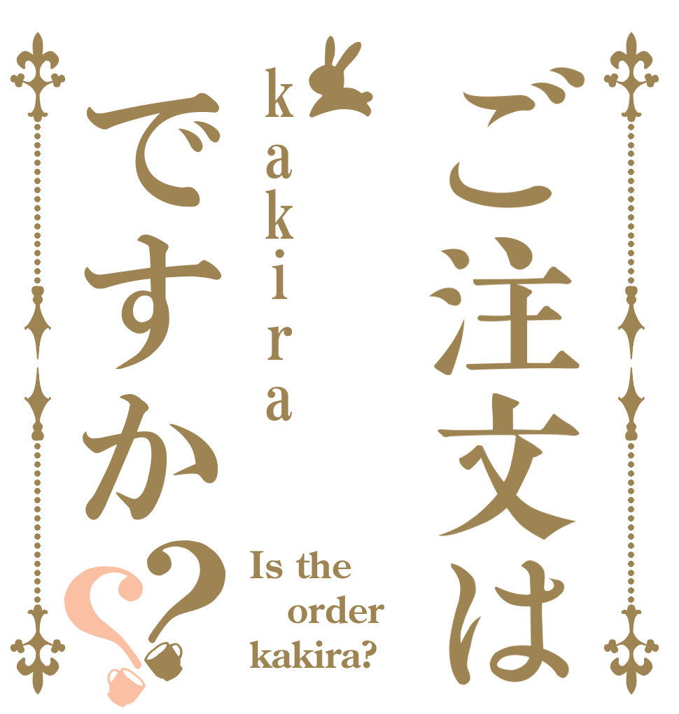 ご注文はkakiraですか？？ Is the order kakira?