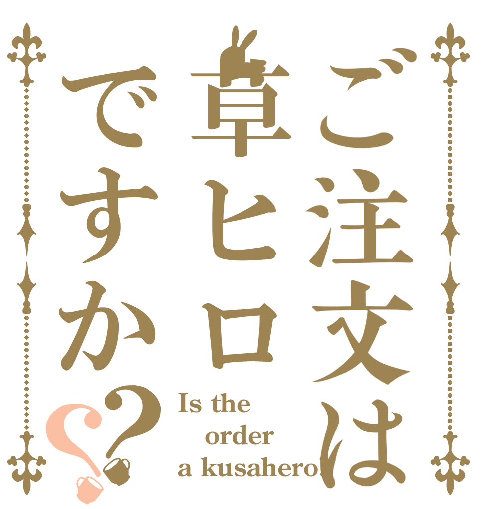 ご注文は草ヒロですか？？ Is the order a kusahero?