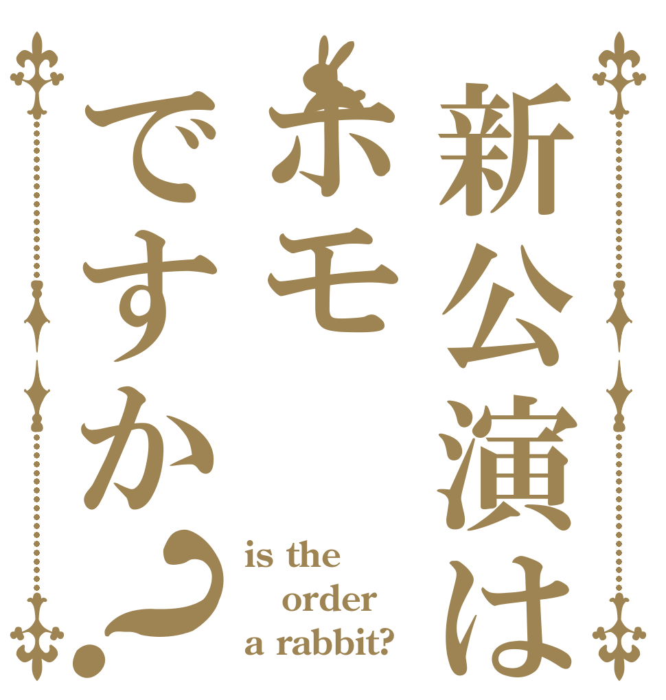 新公演はホモですか？ is the order a rabbit?
