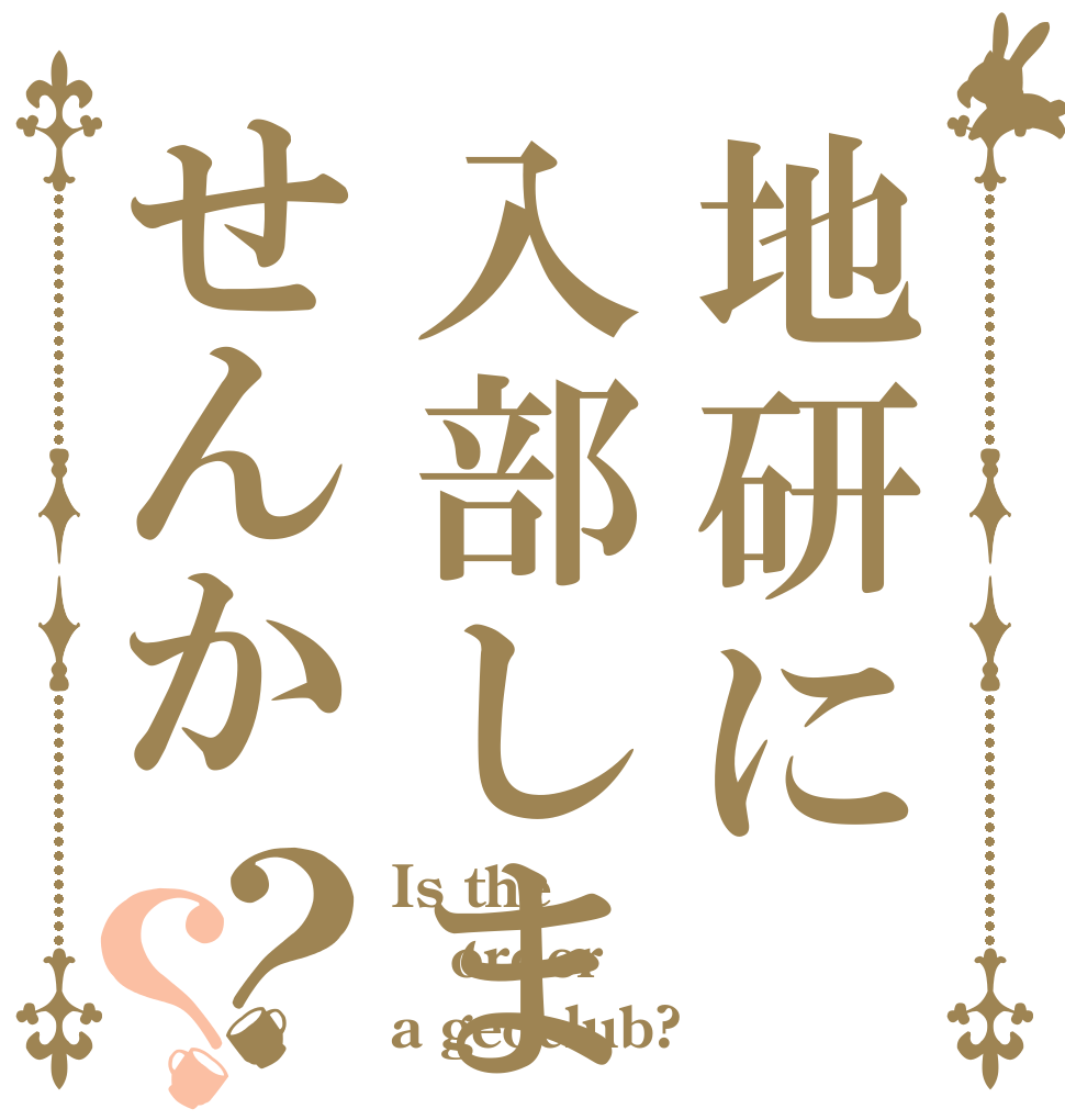 地研に入部しませんか？？ Is the order a geoclub?