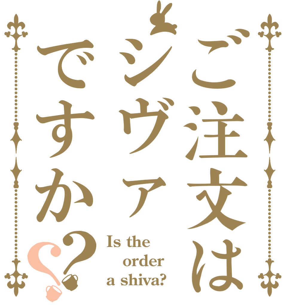 ご注文はシヴァですか？？ Is the order a shiva?