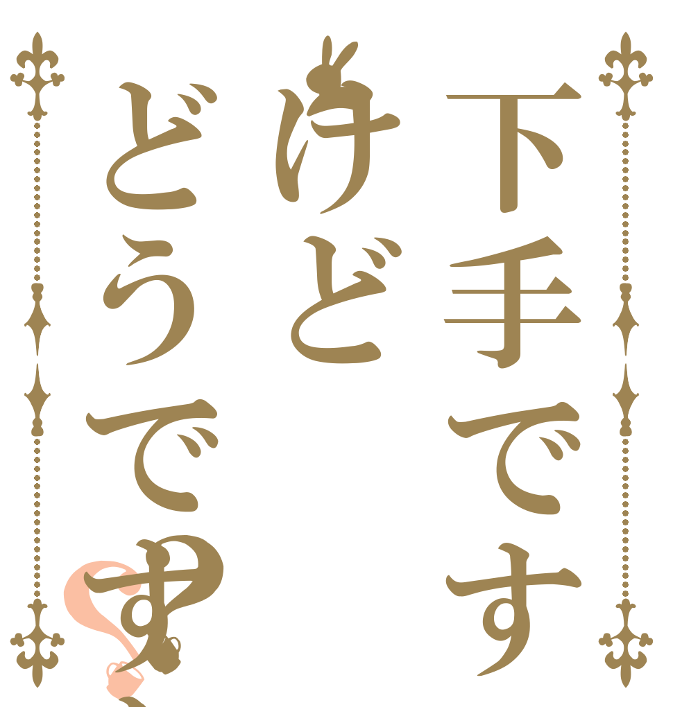 下手ですけどどうですか？？   