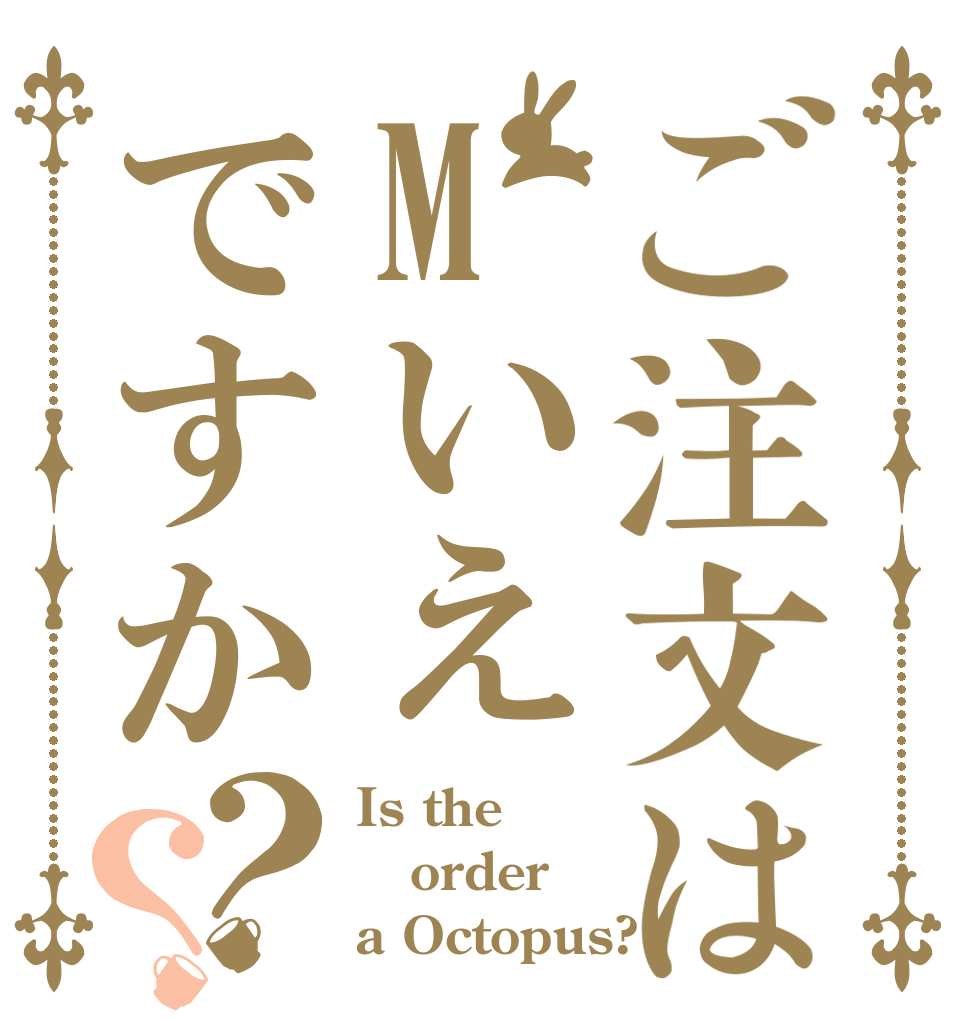 ご注文はMいえですか？？ Is the order a Octopus?