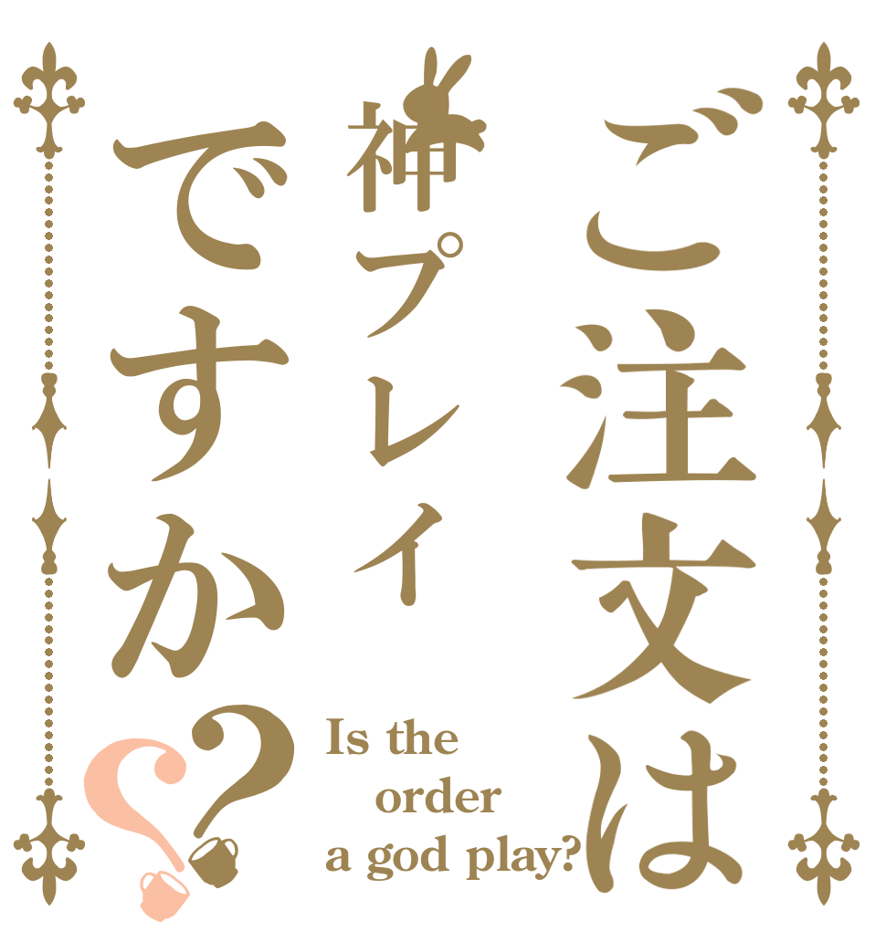 ご注文は神プレイですか？？ Is the order  a god play?