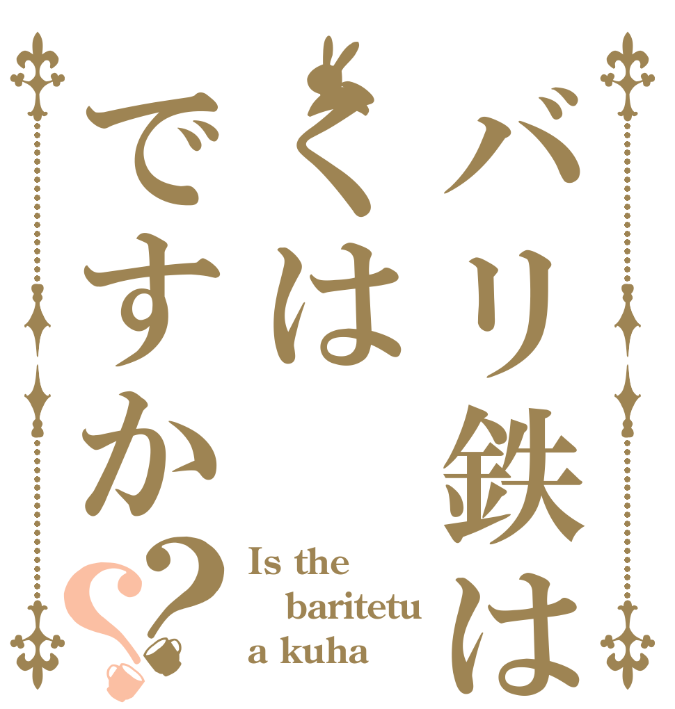 バリ鉄はくはですか？？ Is the baritetu a kuha