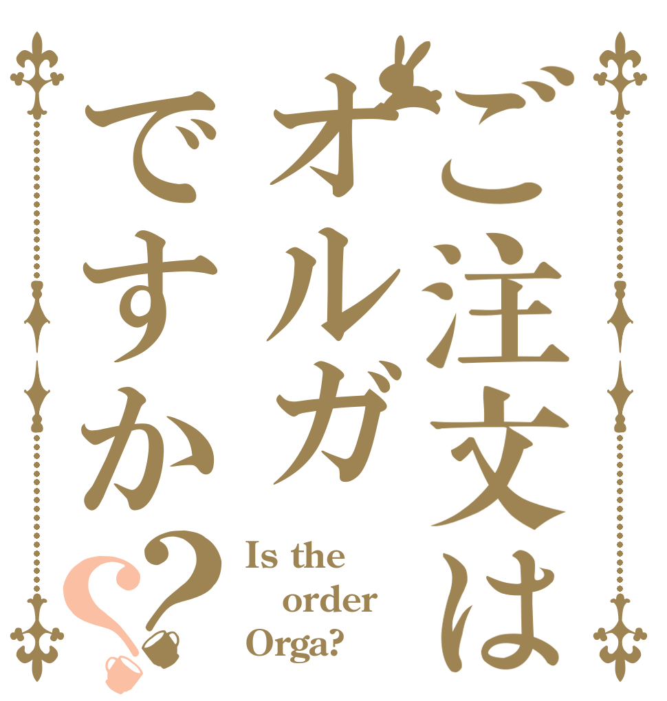 ご注文はオルガですか？？ Is the order Orga? 