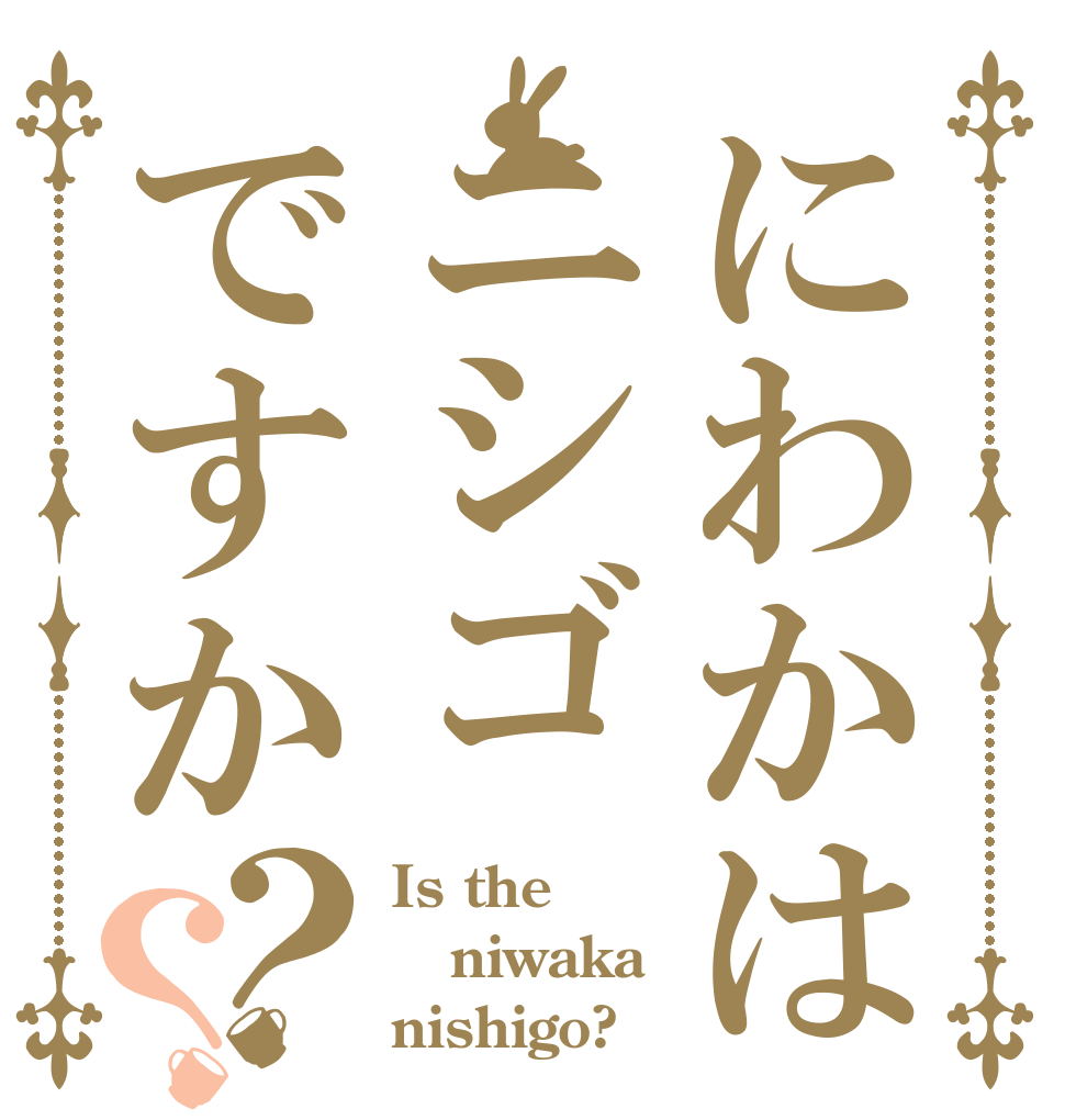 にわかはニシゴですか？？ Is the niwaka nishigo?