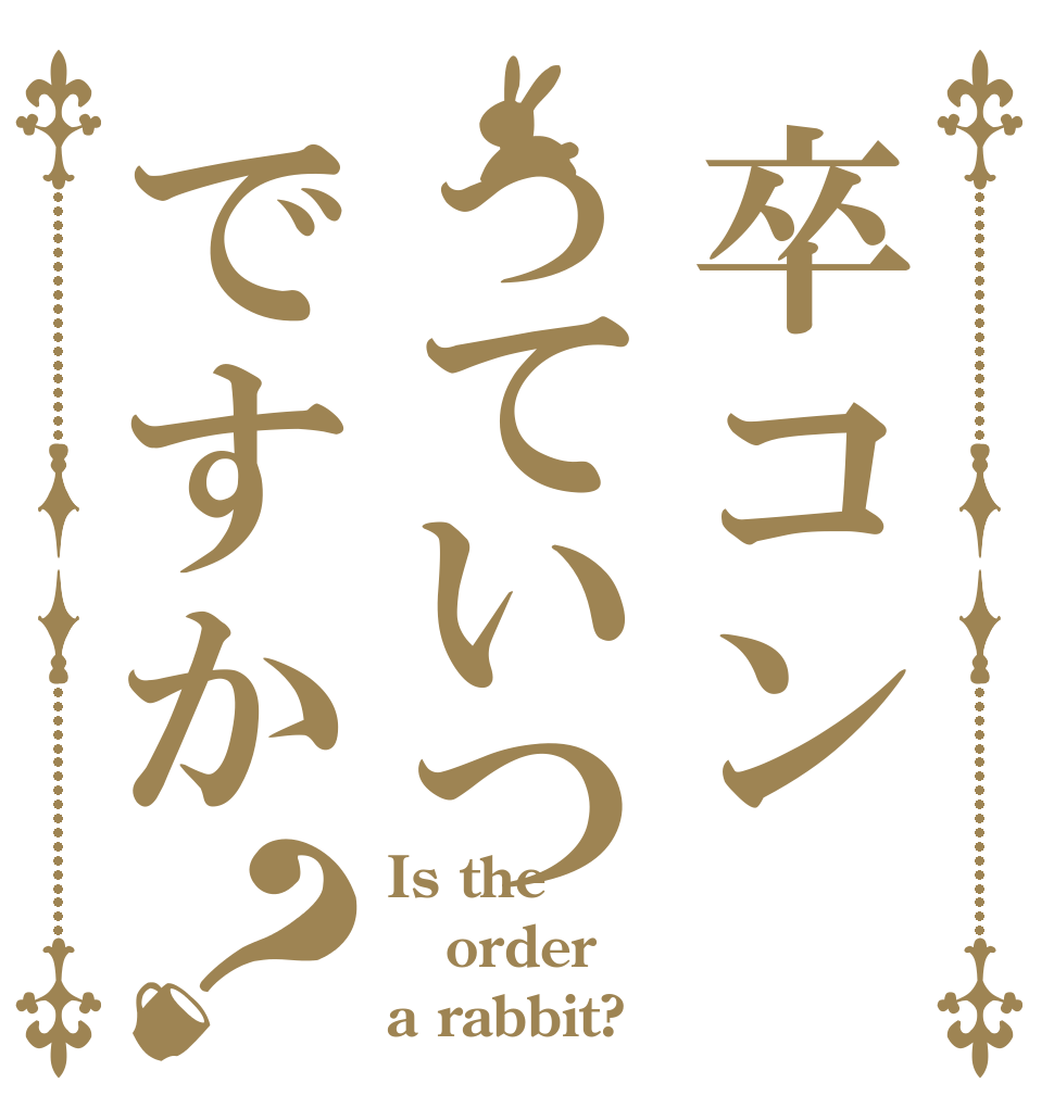 卒コンっていつですか？ Is the order a rabbit?