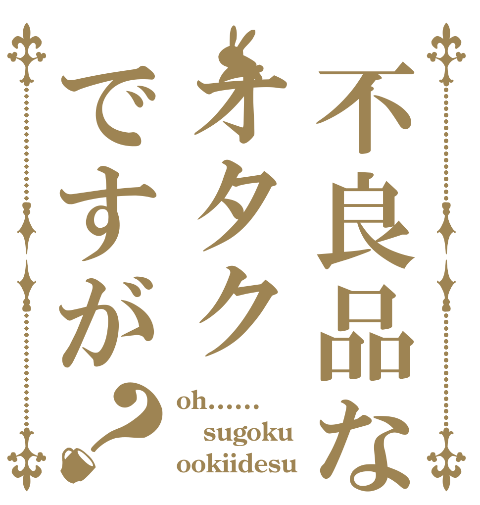 不良品なオタクですが？ oh...... sugoku ookiidesu