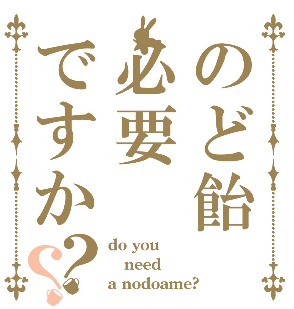 のど飴必要ですか？？ do you need a nodoame?