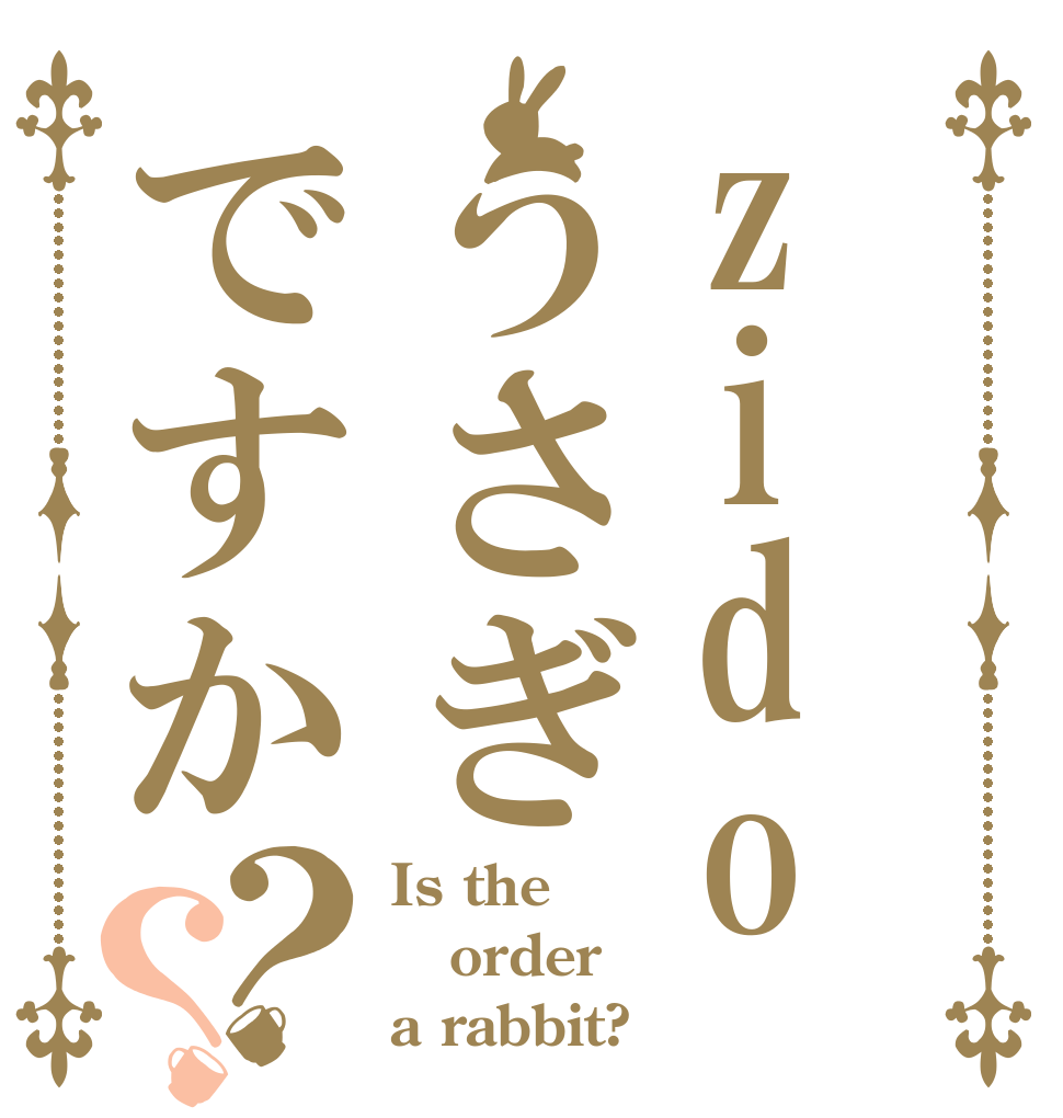 zidoうさぎですか？？ Is the order a rabbit?