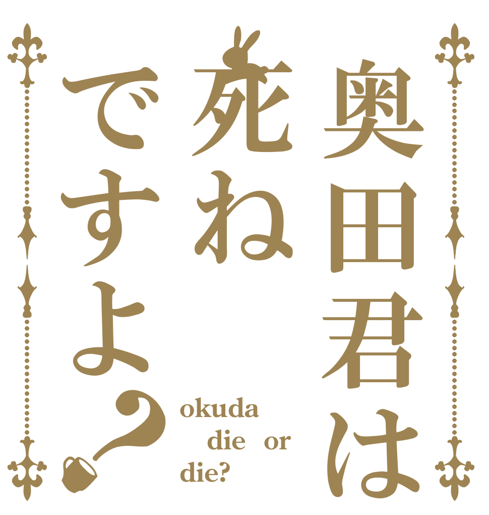 奥田君は死ねですよ？ okuda die  or  die?