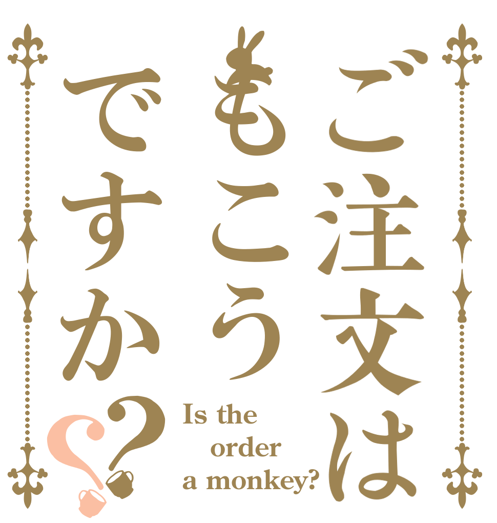 ご注文はもこうですか？？ Is the order a monkey?