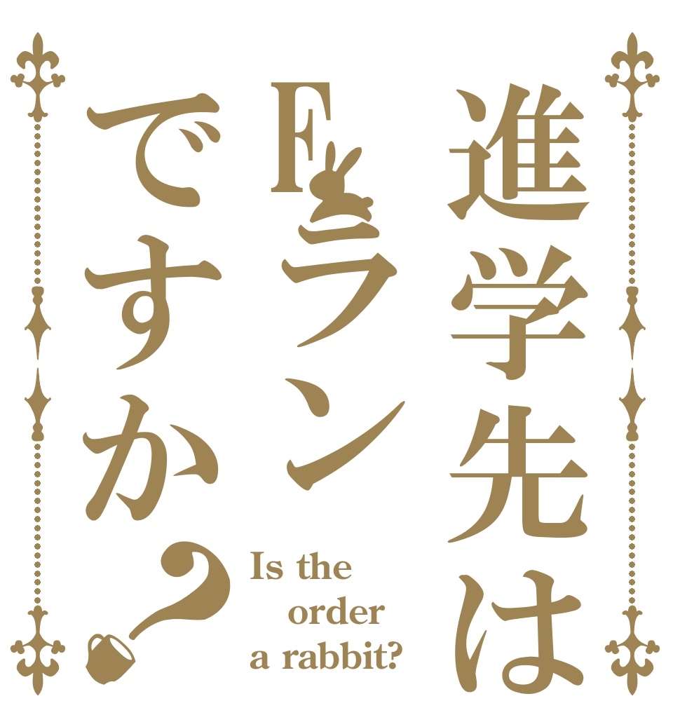 進学先はFランですか？ Is the order a rabbit?