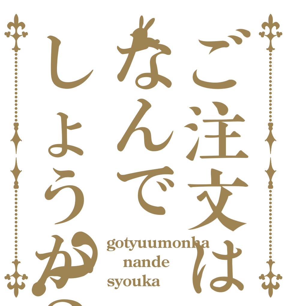ご注文はなんでしょうか？？ gotyuumonha nande syouka