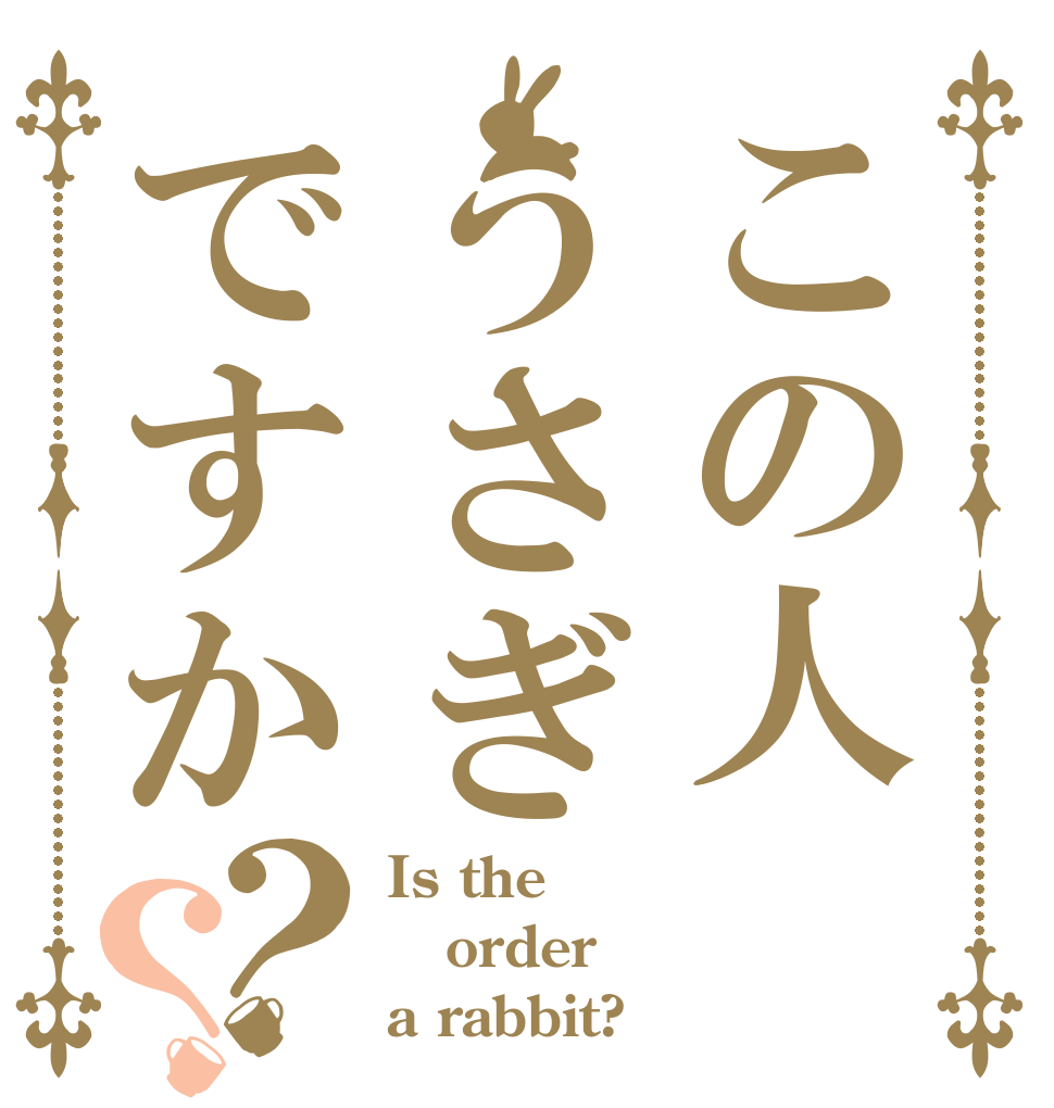 この人うさぎですか？？ Is the order a rabbit?