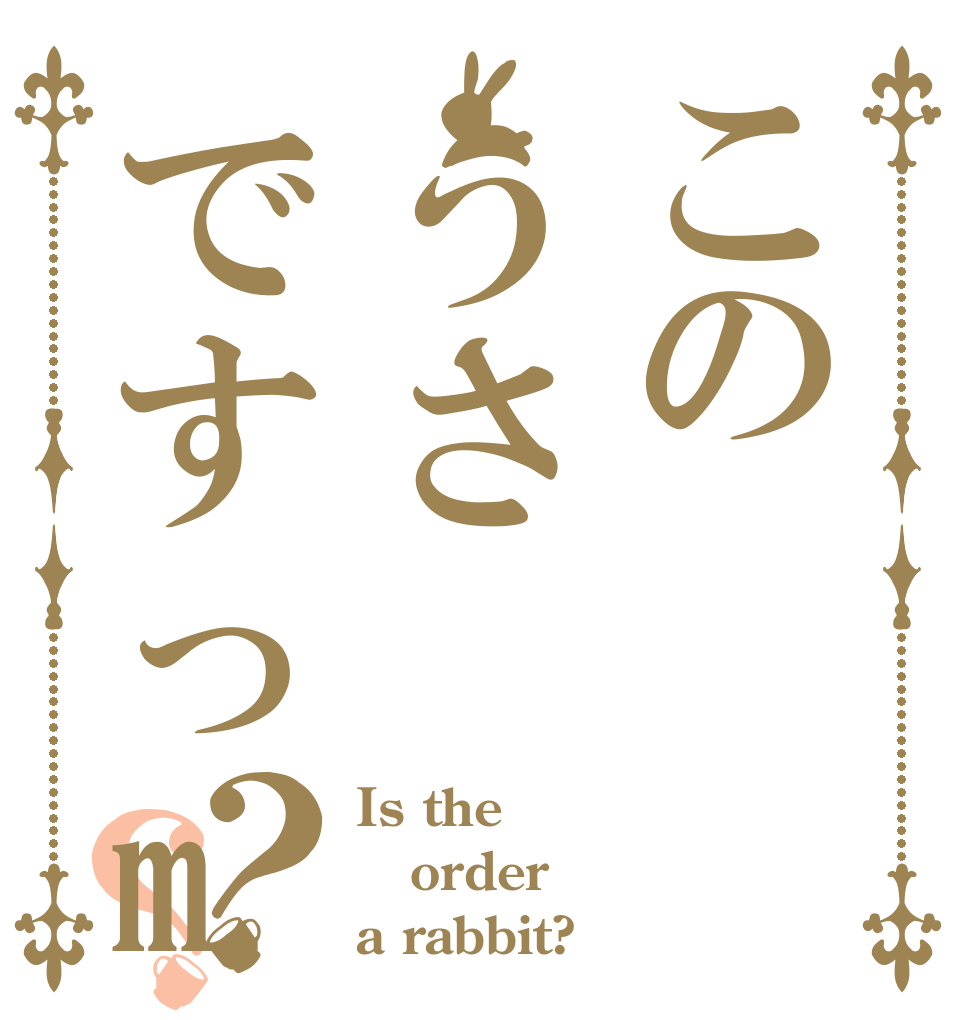 このうさですっm？？ Is the order a rabbit?
