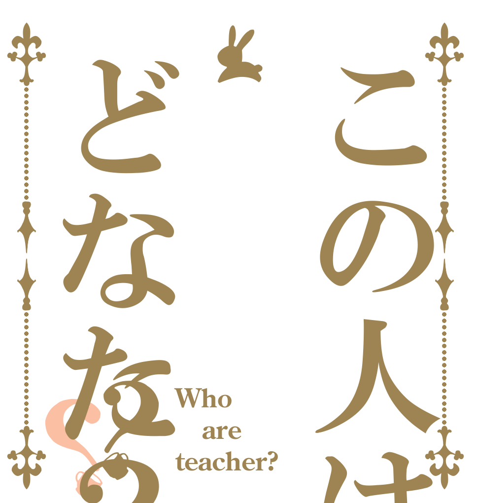 この人はどなた？？？ Who are teacher?