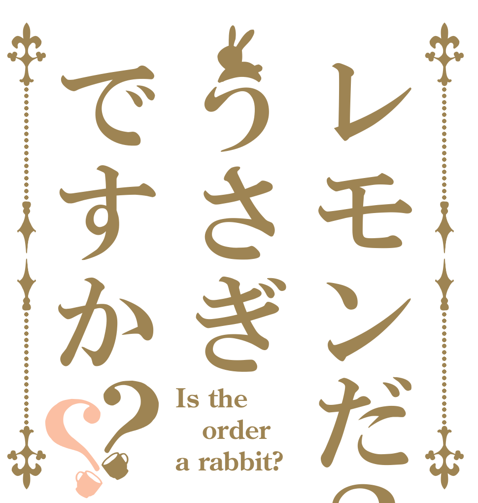 レモンだ？うさぎですか？？ Is the order a rabbit?