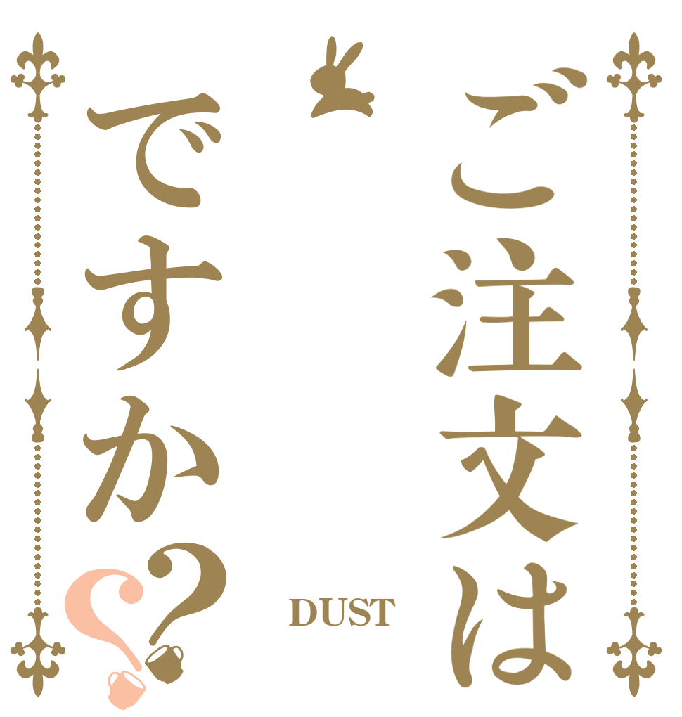 ご注文はですか？？  DUST 