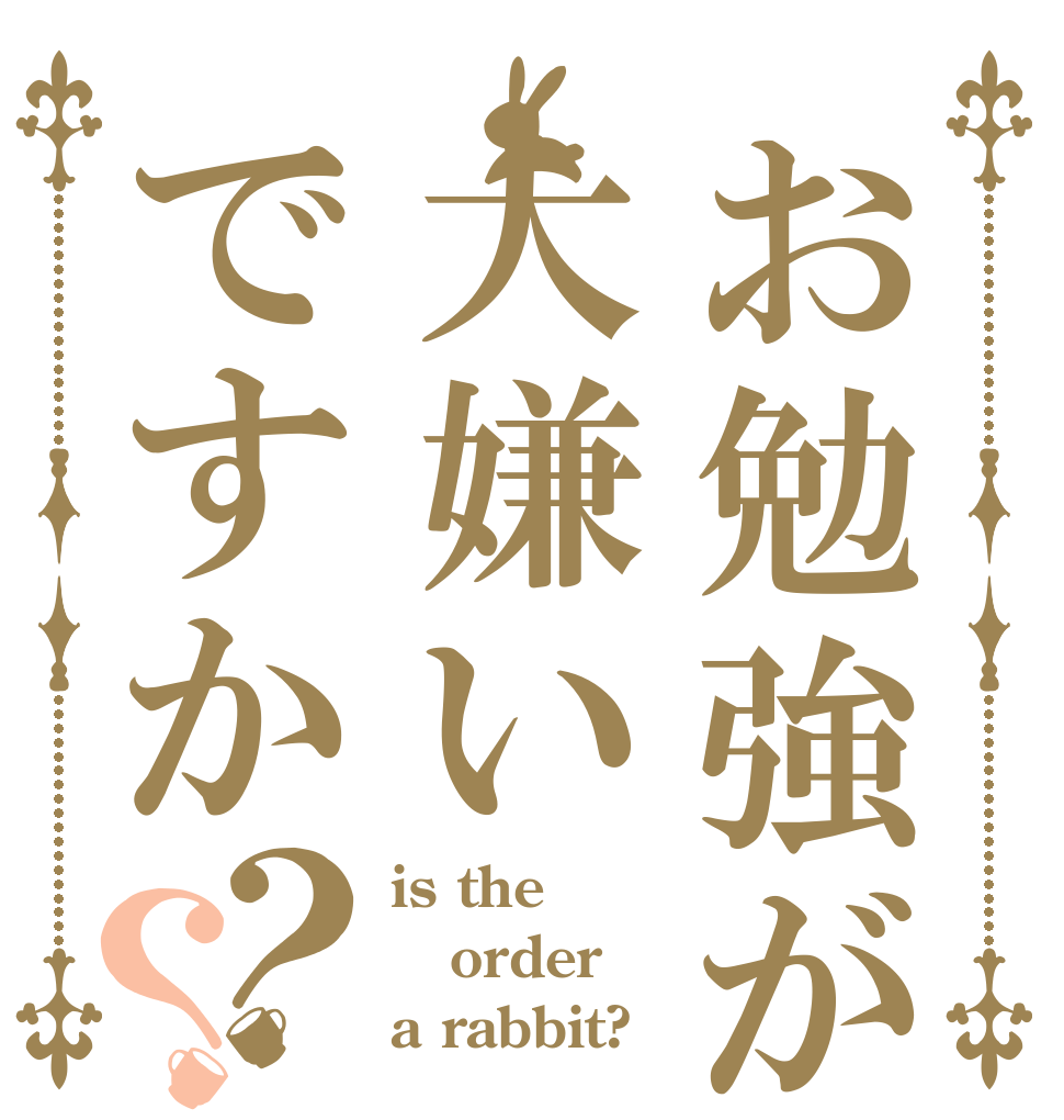 お勉強が大嫌いですか？？ is the order a rabbit?