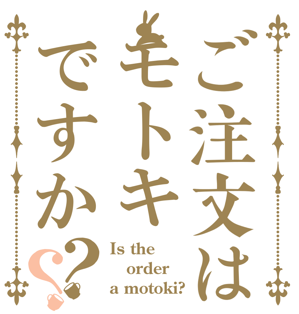 ご注文はモトキですか？？ Is the order a motoki?