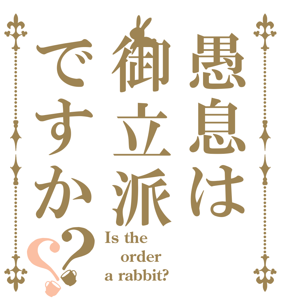愚息は御立派ですか？？ Is the order a rabbit?