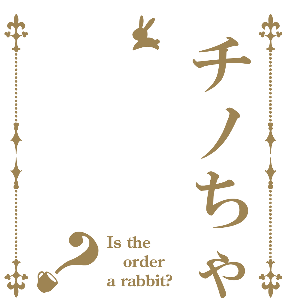 チノちゃん？ Is the order a rabbit?