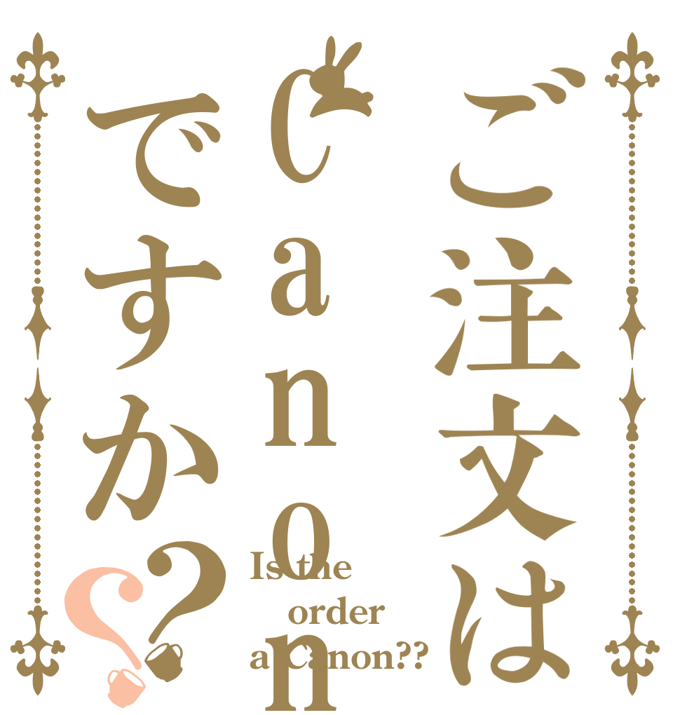 ご注文はCanonですか？？ Is the order a Canon??