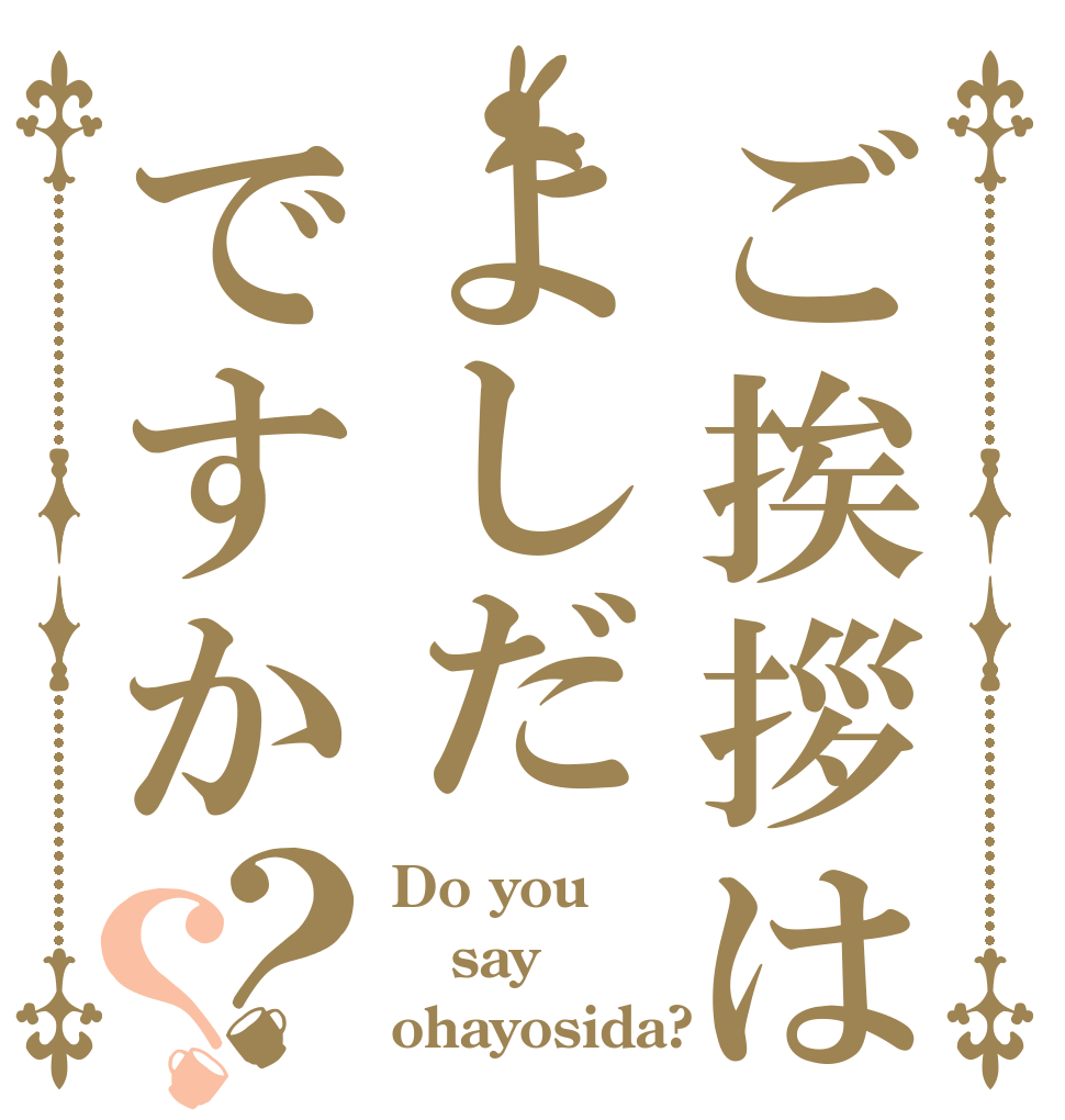 ご挨拶はよしだですか？？ Do you say ohayosida?