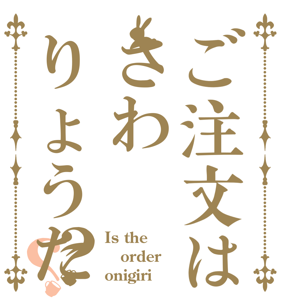 ご注文はさわりょうた？？ Is the order onigiri