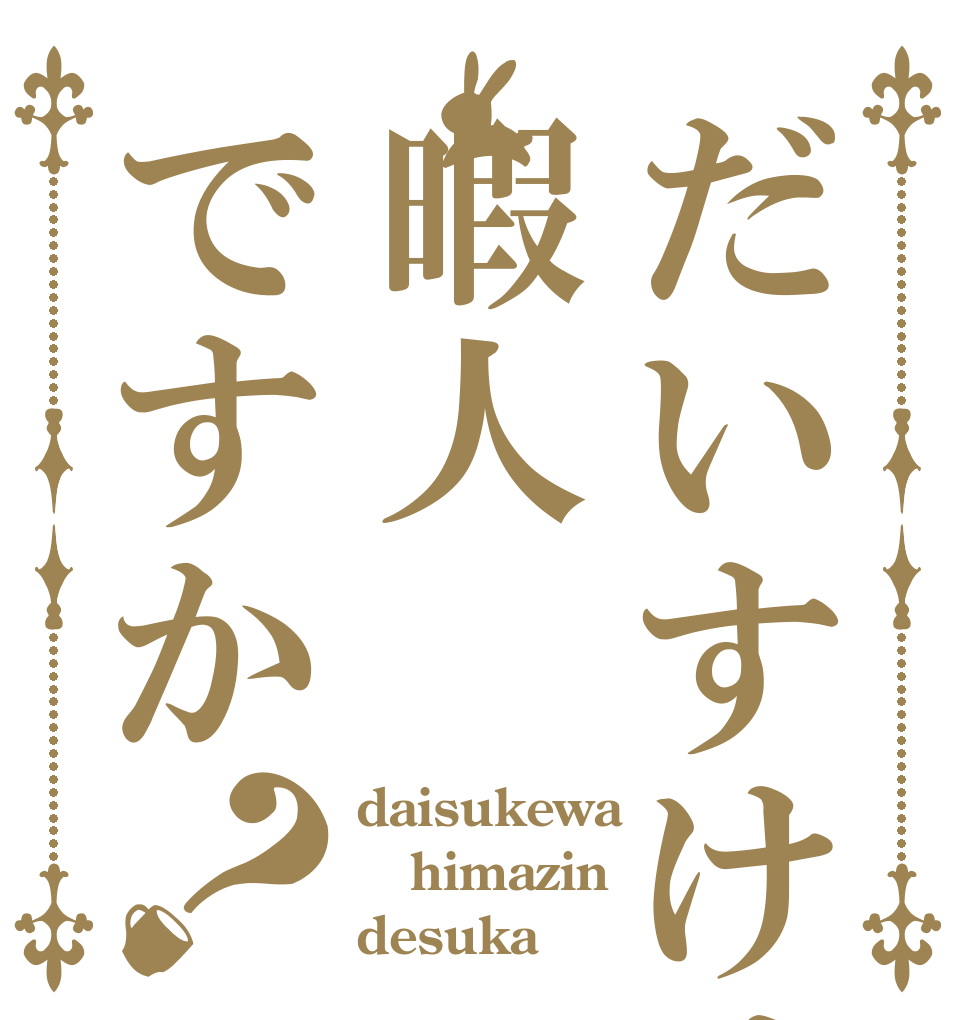 だいすけは暇人ですか？ daisukewa himazin desuka 