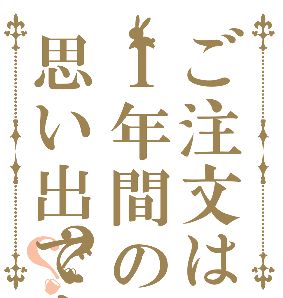 ご注文は１年間の思い出ですか？？   