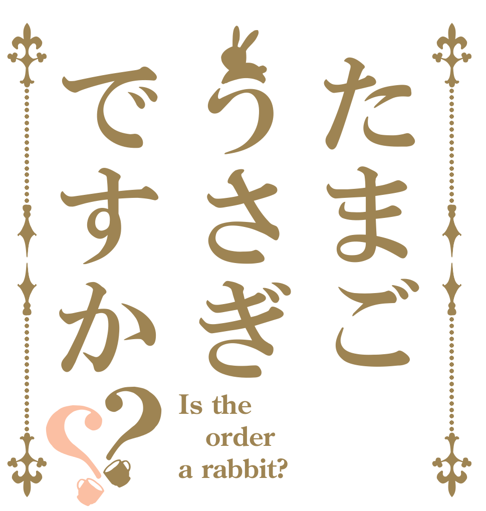 たまごうさぎですか？？ Is the order a rabbit?