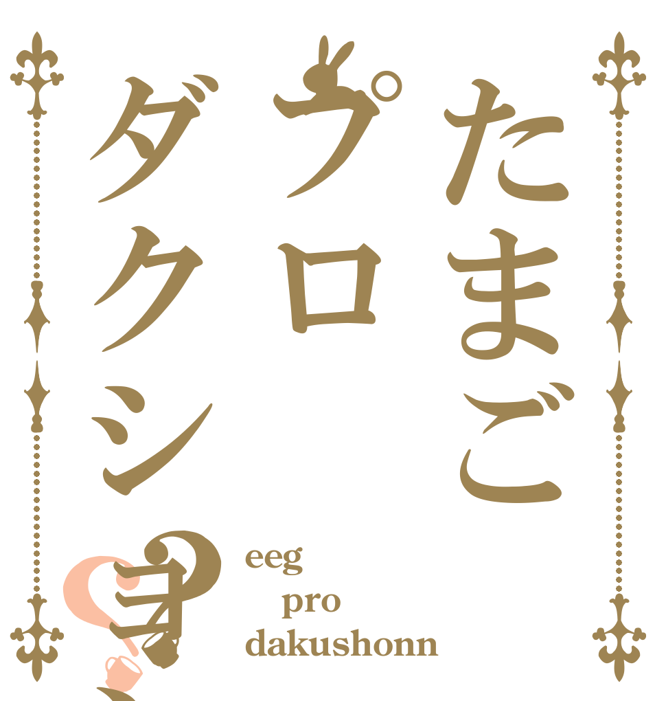 たまごプロダクション？？ eeg pro dakushonn
