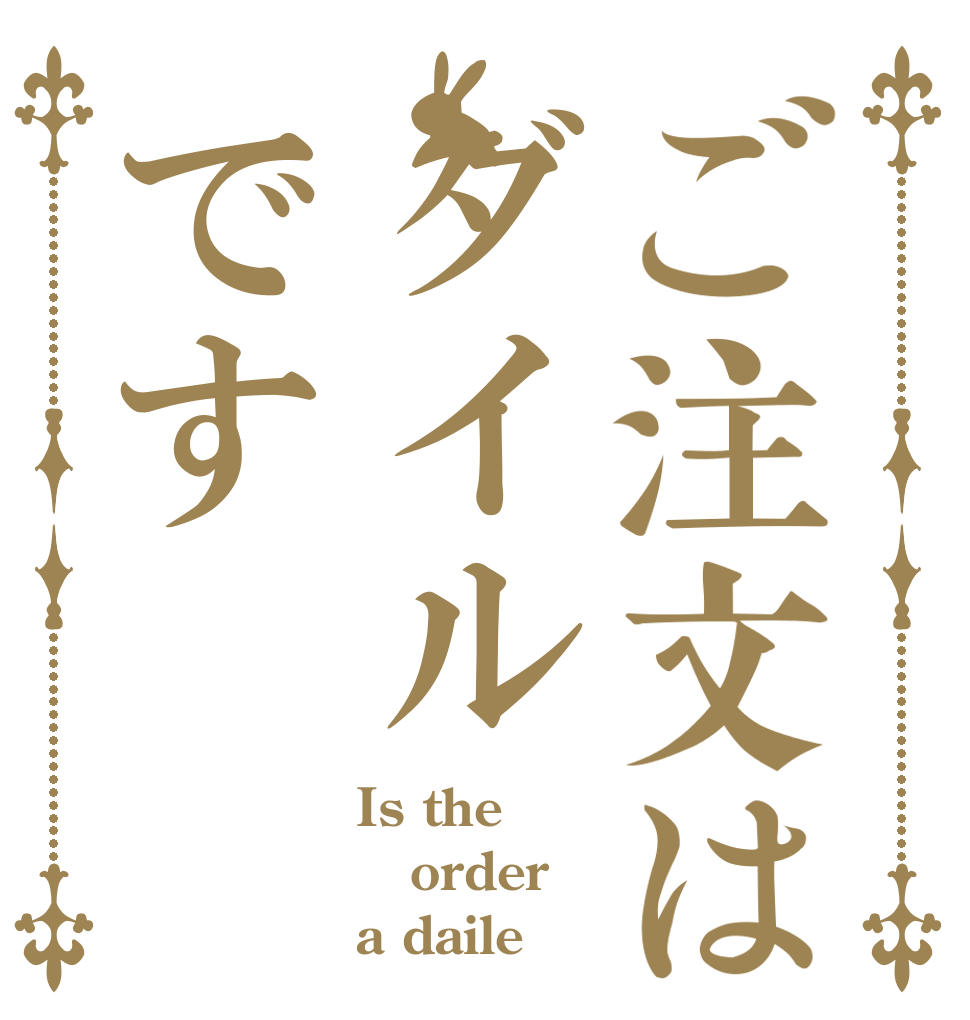 ご注文はダイルです Is the order a daile