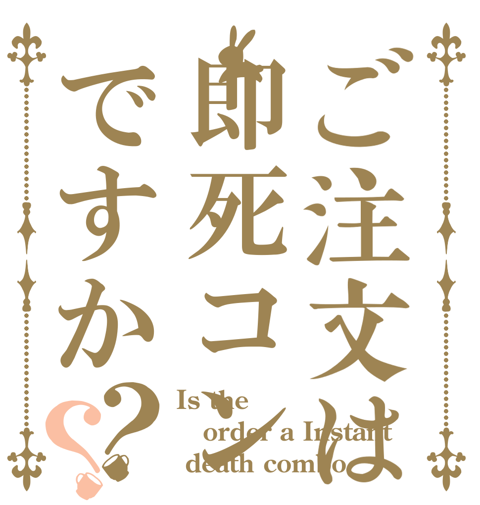 ご注文は即死コンですか？？ Is the order a Instant   death combo