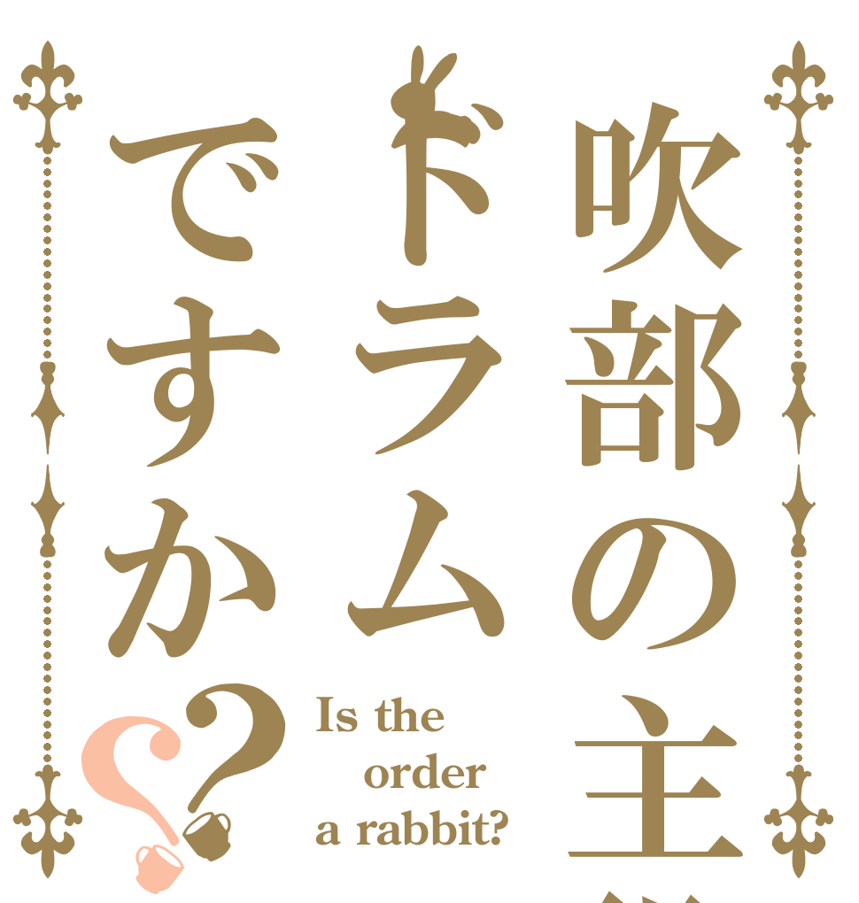 吹部の主役はドラムですか？？ Is the order a rabbit?