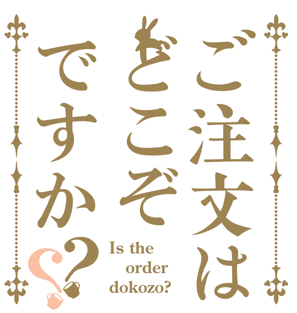 ご注文はどこぞですか？？ Is the order dokozo?