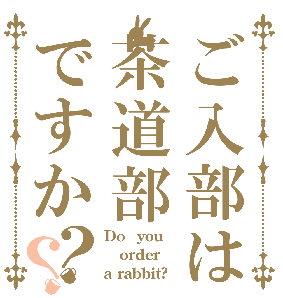ご入部は茶道部ですか？？ Do　you order a rabbit?