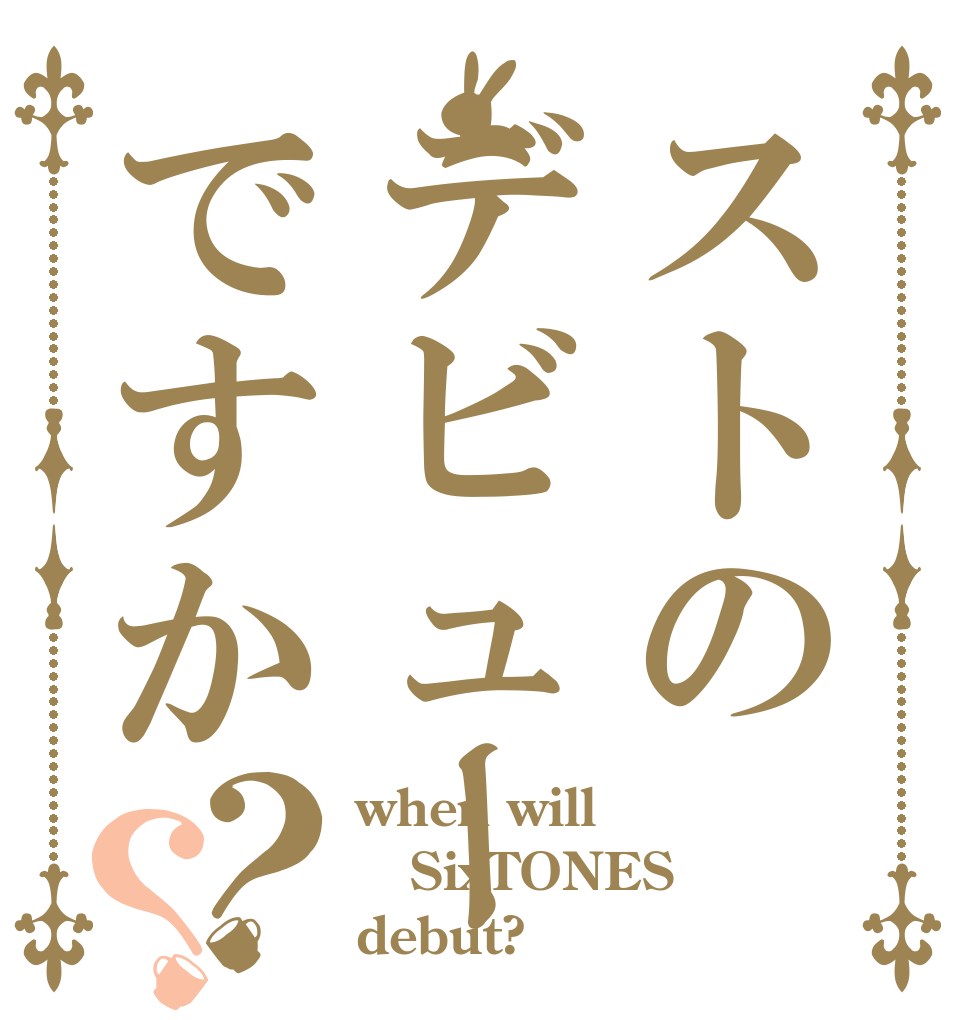 ストのデビューですか？？ when will SixTONES debut?