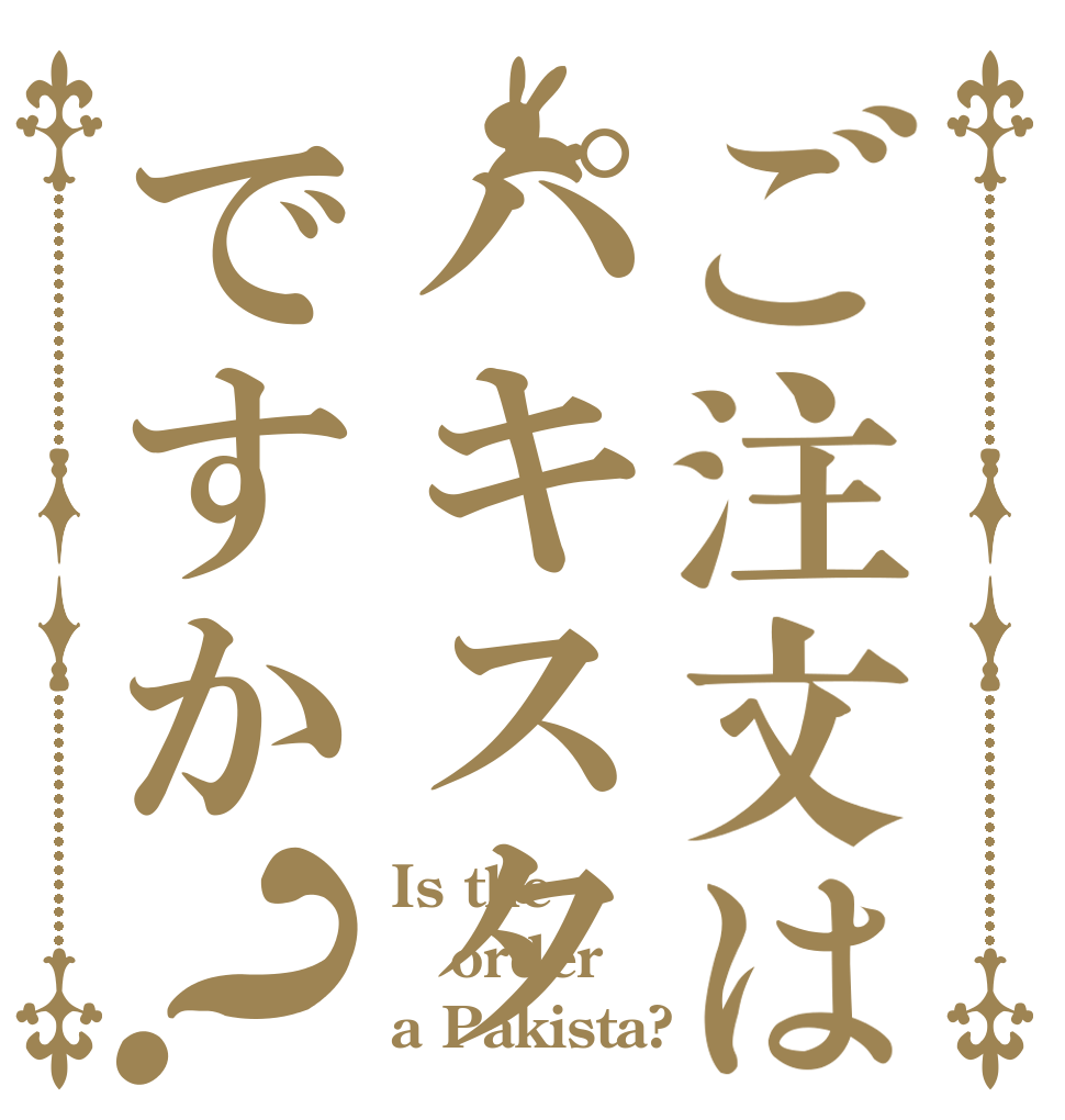 ご注文はパキスタですか？ Is the order a Pakista?