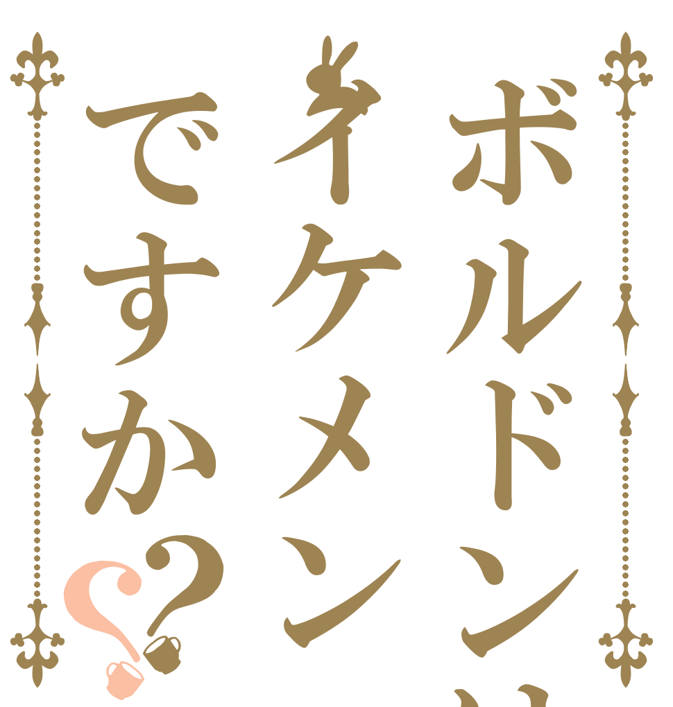 ボルドンはイケメンですか？？   