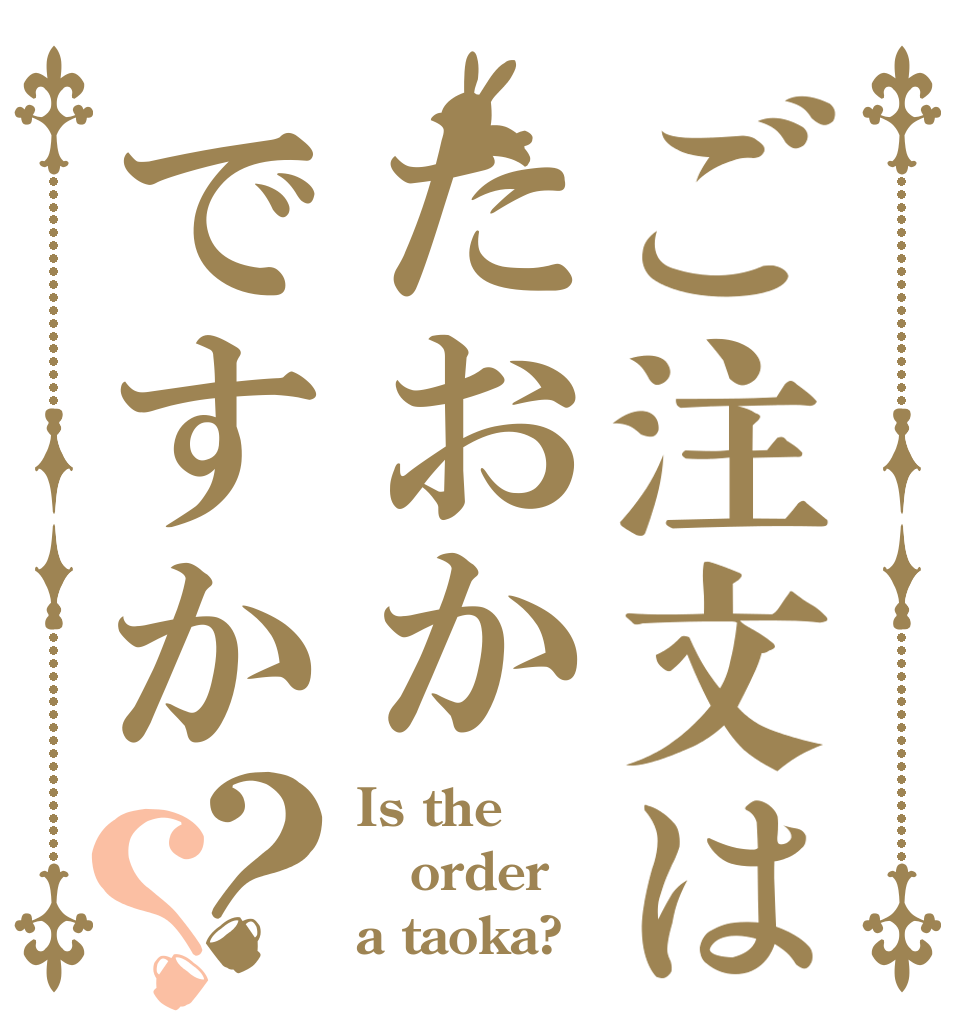 ご注文はたおかですか？？ Is the order a taoka?
