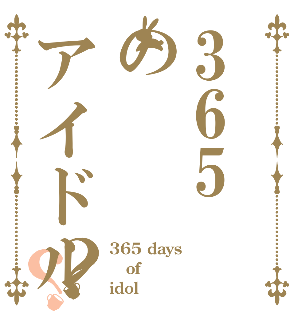 365のアイドル？？ 365 days of idol